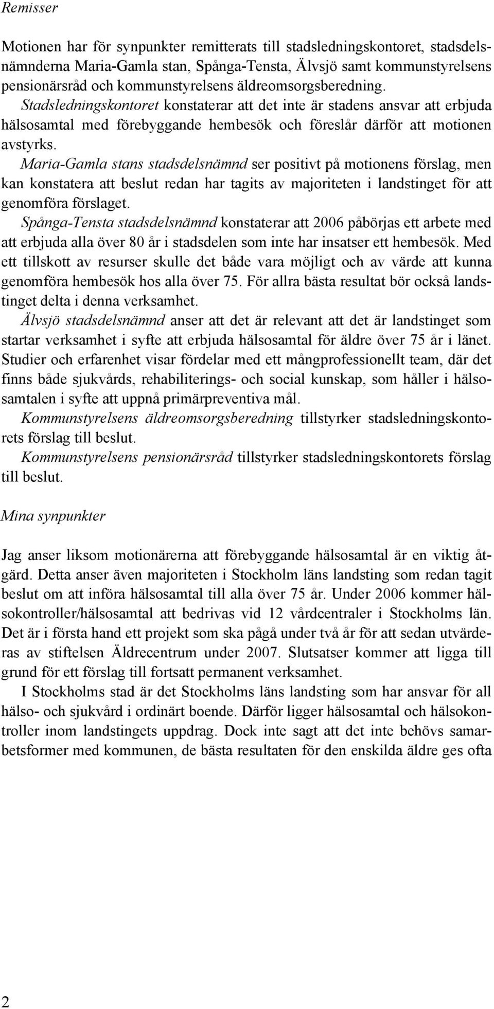 Maria-Gamla stans stadsdelsnämnd ser positivt på motionens förslag, men kan konstatera att beslut redan har tagits av majoriteten i landstinget för att genomföra förslaget.