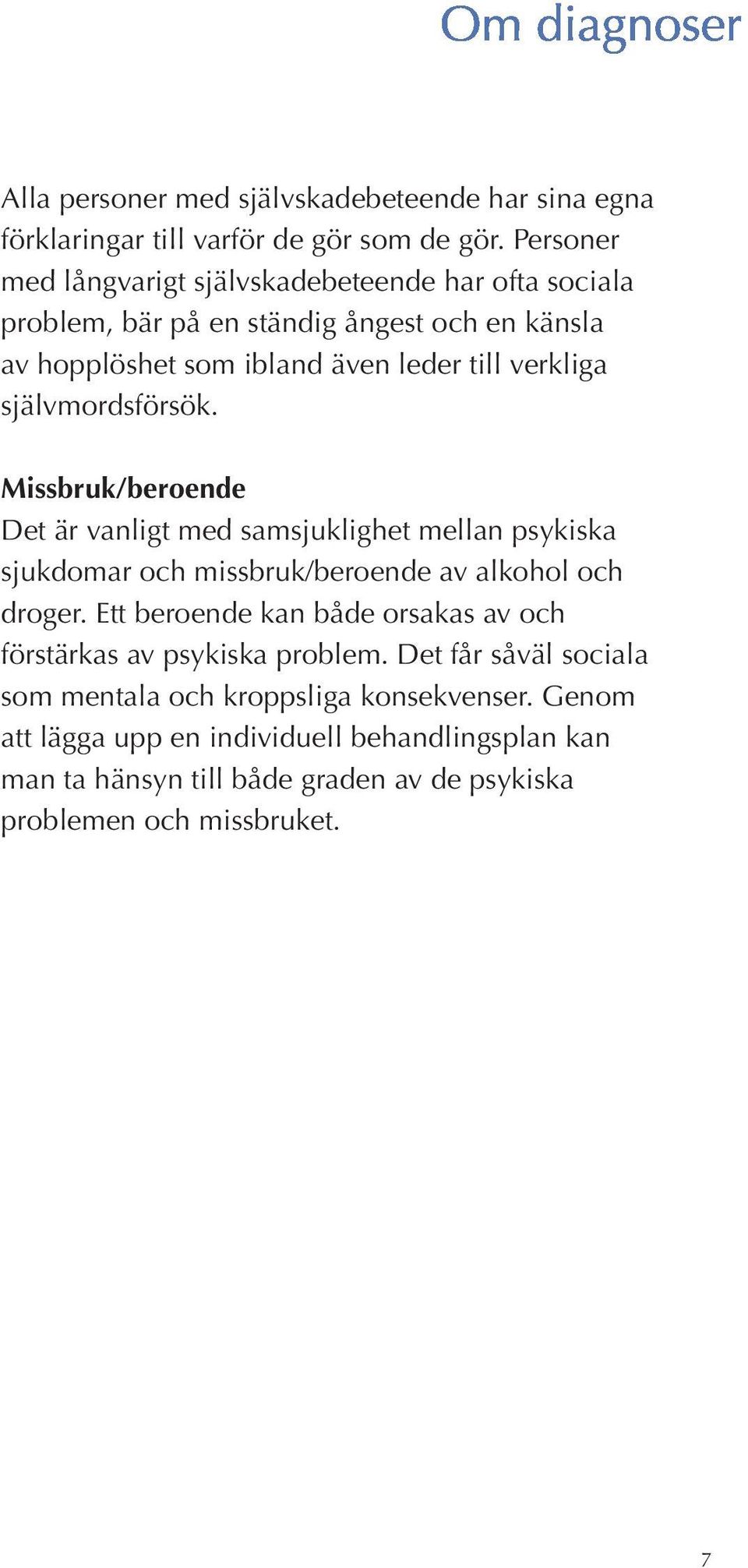 självmordsförsök. Missbruk/beroende Det är vanligt med samsjuklighet mellan psykiska sjukdomar och missbruk/beroende av alkohol och droger.