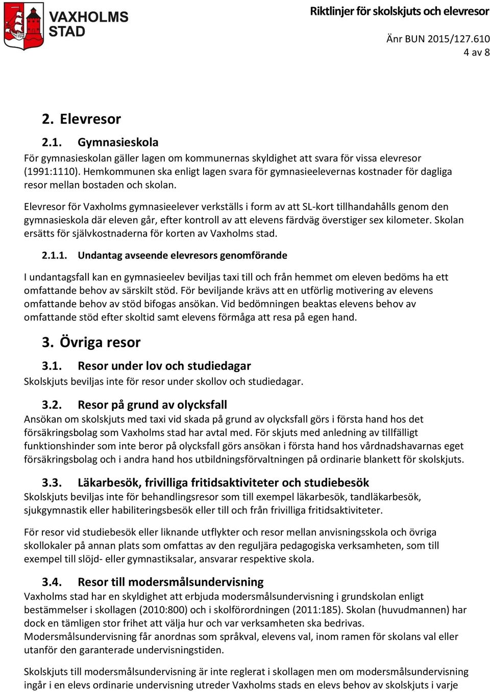 Elevresor för Vaxholms gymnasieelever verkställs i form av att SL-kort tillhandahålls genom den gymnasieskola där eleven går, efter kontroll av att elevens färdväg överstiger sex kilometer.