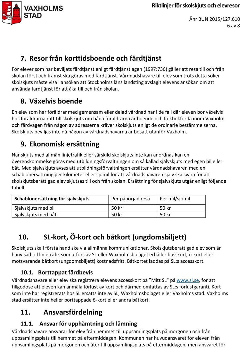 Vårdnadshavare till elev som trots detta söker skolskjuts måste visa i ansökan att Stockholms läns landsting avslagit elevens ansökan om att använda färdtjänst för att åka till och från skolan. 8.