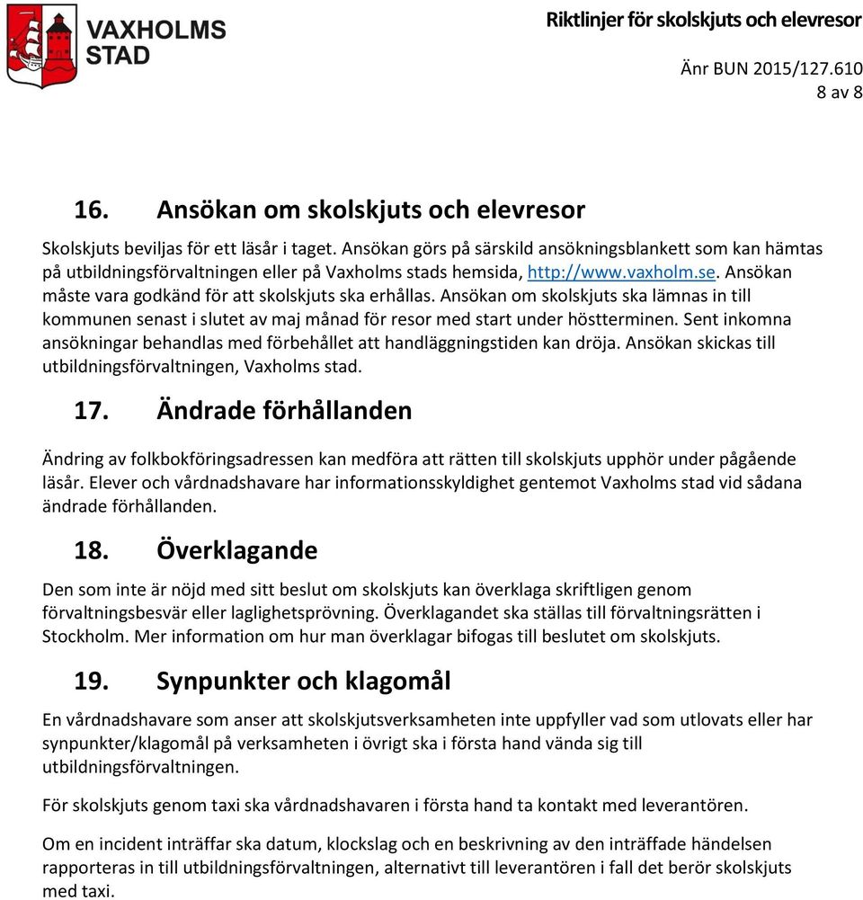 Ansökan måste vara godkänd för att skolskjuts ska erhållas. Ansökan om skolskjuts ska lämnas in till kommunen senast i slutet av maj månad för resor med start under höstterminen.