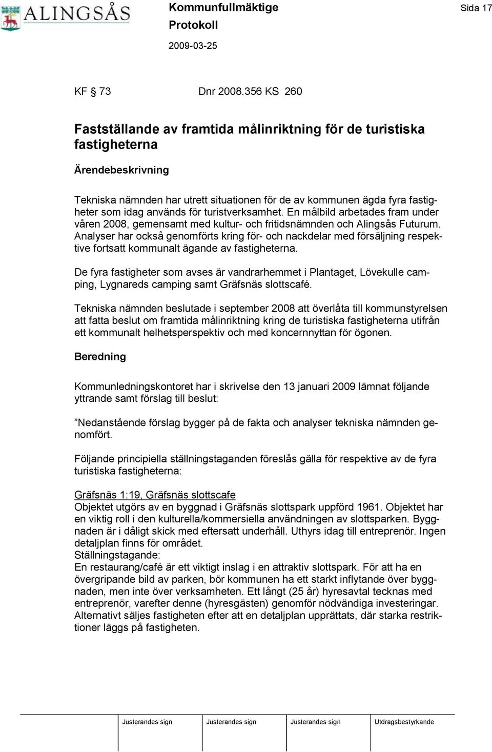 anvä nds för turistverksamhet. En målbild arbetades fram under våren 2008, gemensamt med kultur- och fritidsnä mnden och Alingsås Futurum.