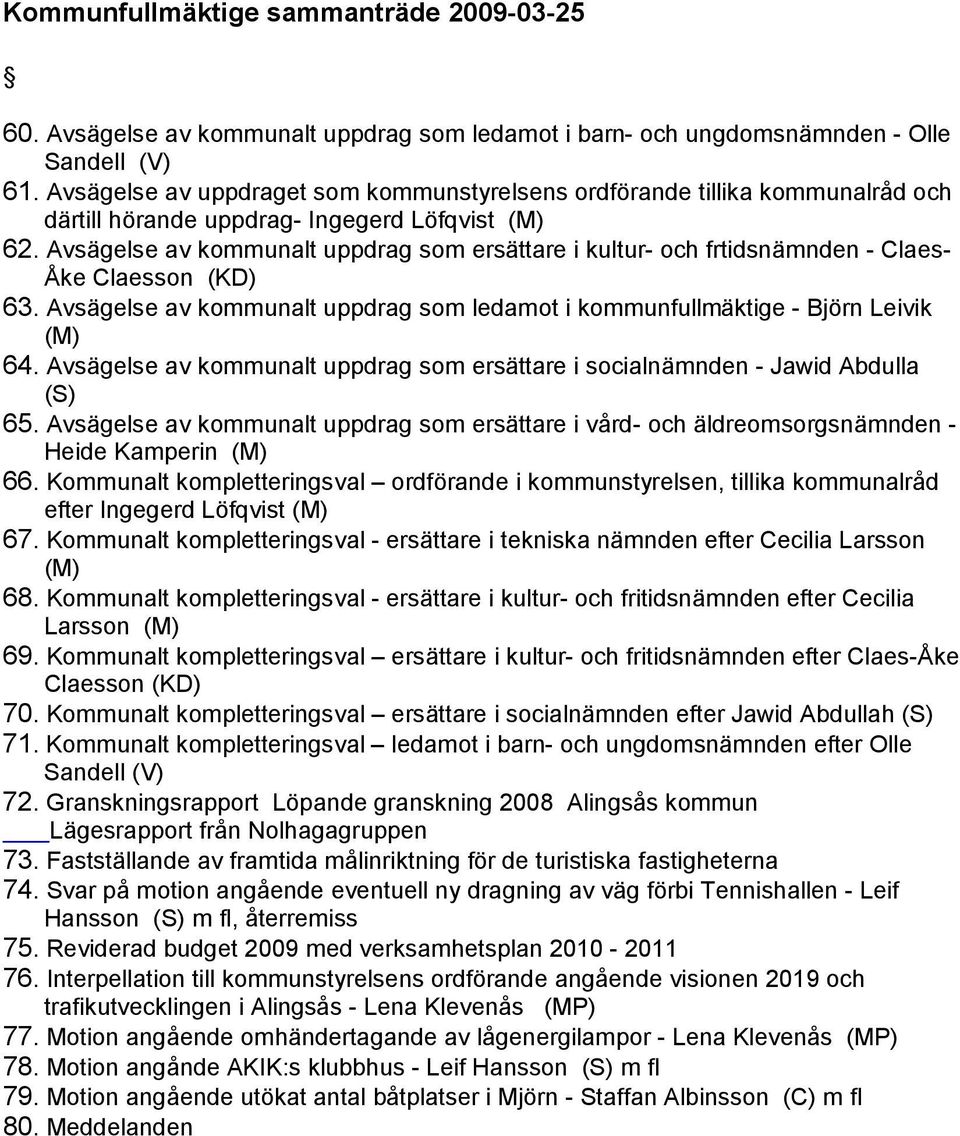 Avsä gelse av kommunalt uppdrag som ersä ttare i kultur- och frtidsnä mnden - Claes- Å ke Claesson (KD) 63. Avsä gelse av kommunalt uppdrag som ledamot i kommunfullmä ktige - Björn Leivik (M) 64.