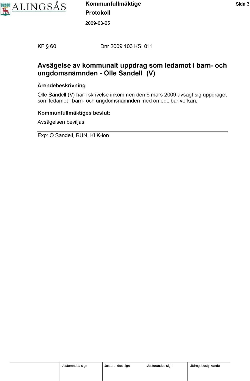 Sandell (V) Ä rendebeskrivning Olle Sandell (V) har i skrivelse inkommen den 6 mars 2009 avsagt