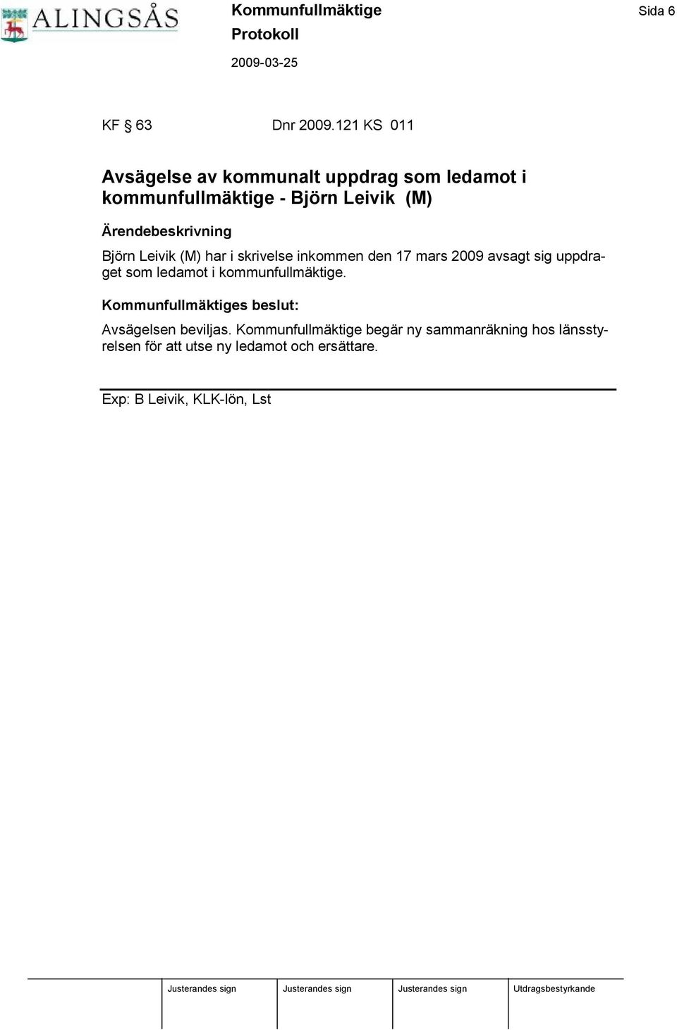 rendebeskrivning Björn Leivik (M) har i skrivelse inkommen den 17 mars 2009 avsagt sig uppdraget som ledamot i