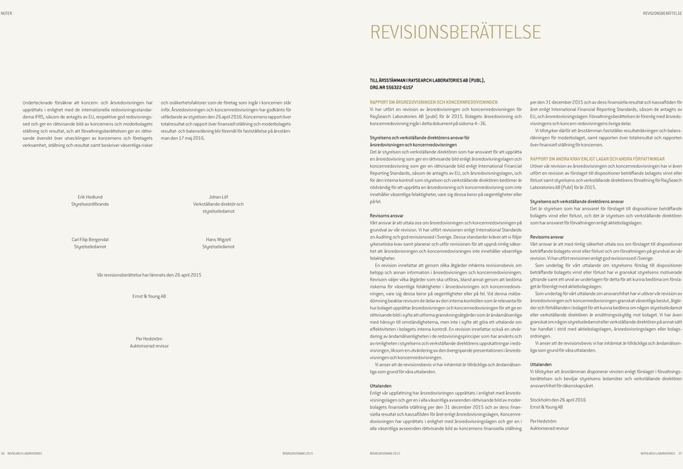 redovisningssed och ger en rättvisande bild av koncernens och moderbolagets ställning och resultat, och att förvaltningsberättelsen ger en rättvisande översikt över utvecklingen av koncernens och