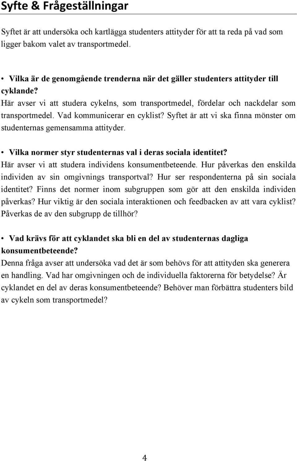 Vad kommunicerar en cyklist? Syftet är att vi ska finna mönster om studenternas gemensamma attityder. Vilka normer styr studenternas val i deras sociala identitet?