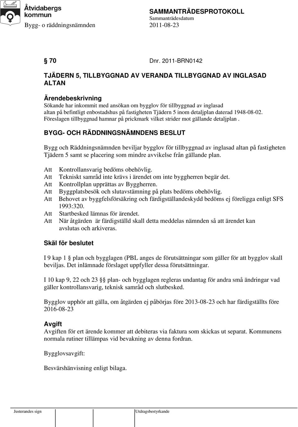 Tjädern 5 inom detaljplan daterad 1948-08-02. Föreslagen tillbyggnad hamnar på prickmark vilket strider mot gällande detaljplan.