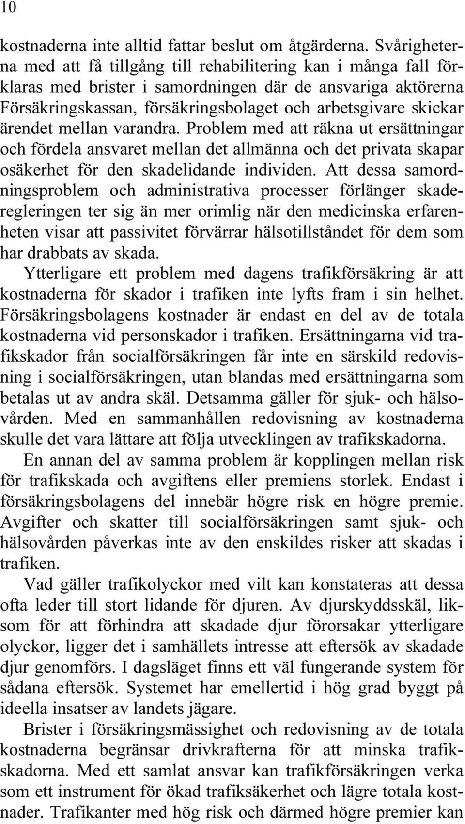 ärendet mellan varandra. Problem med att räkna ut ersättningar och fördela ansvaret mellan det allmänna och det privata skapar osäkerhet för den skadelidande individen.