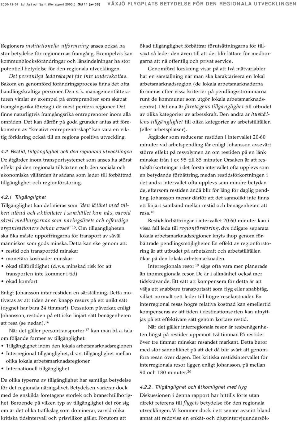 Bakom en genomförd förändringsprocess finns det ofta handlingskraftiga personer. Den s. k.