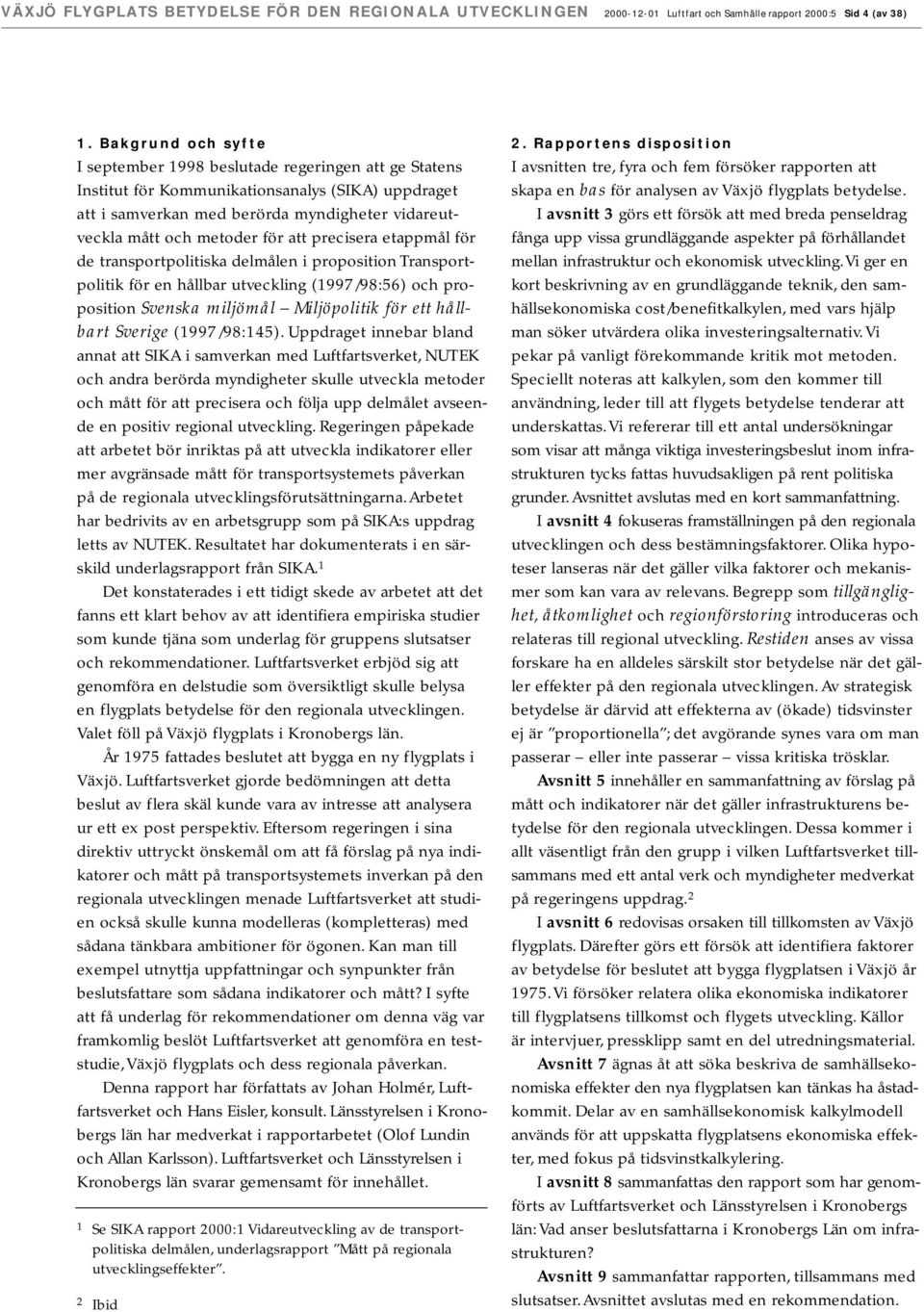 att precisera etappmål för de transportpolitiska delmålen i proposition Transportpolitik för en hållbar utveckling (1997/98:56) och proposition Svenska miljömål Miljöpolitik för ett hållbart Sverige