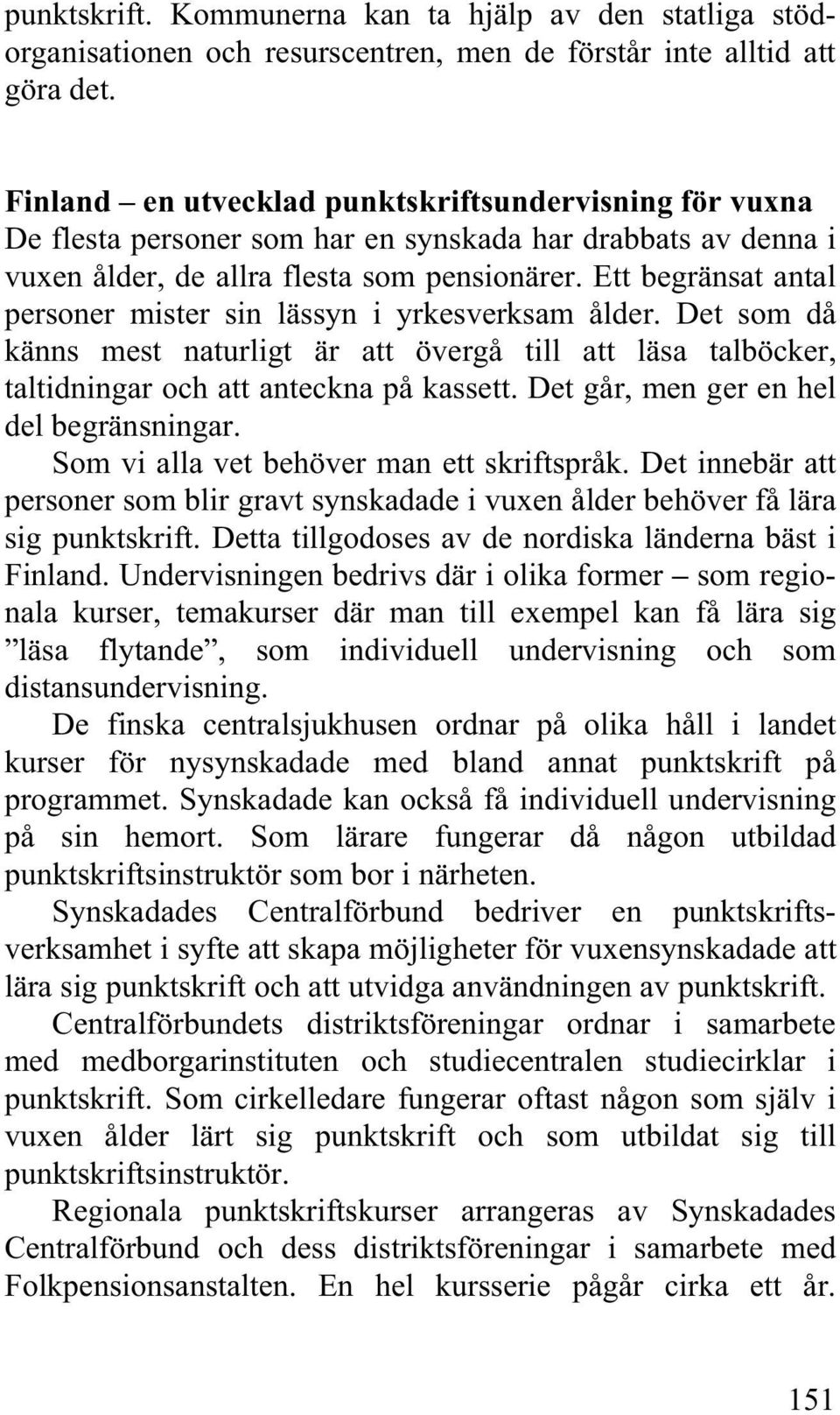 Ett begränsat antal personer mister sin lässyn i yrkesverksam ålder. Det som då känns mest naturligt är att övergå till att läsa talböcker, taltidningar och att anteckna på kassett.