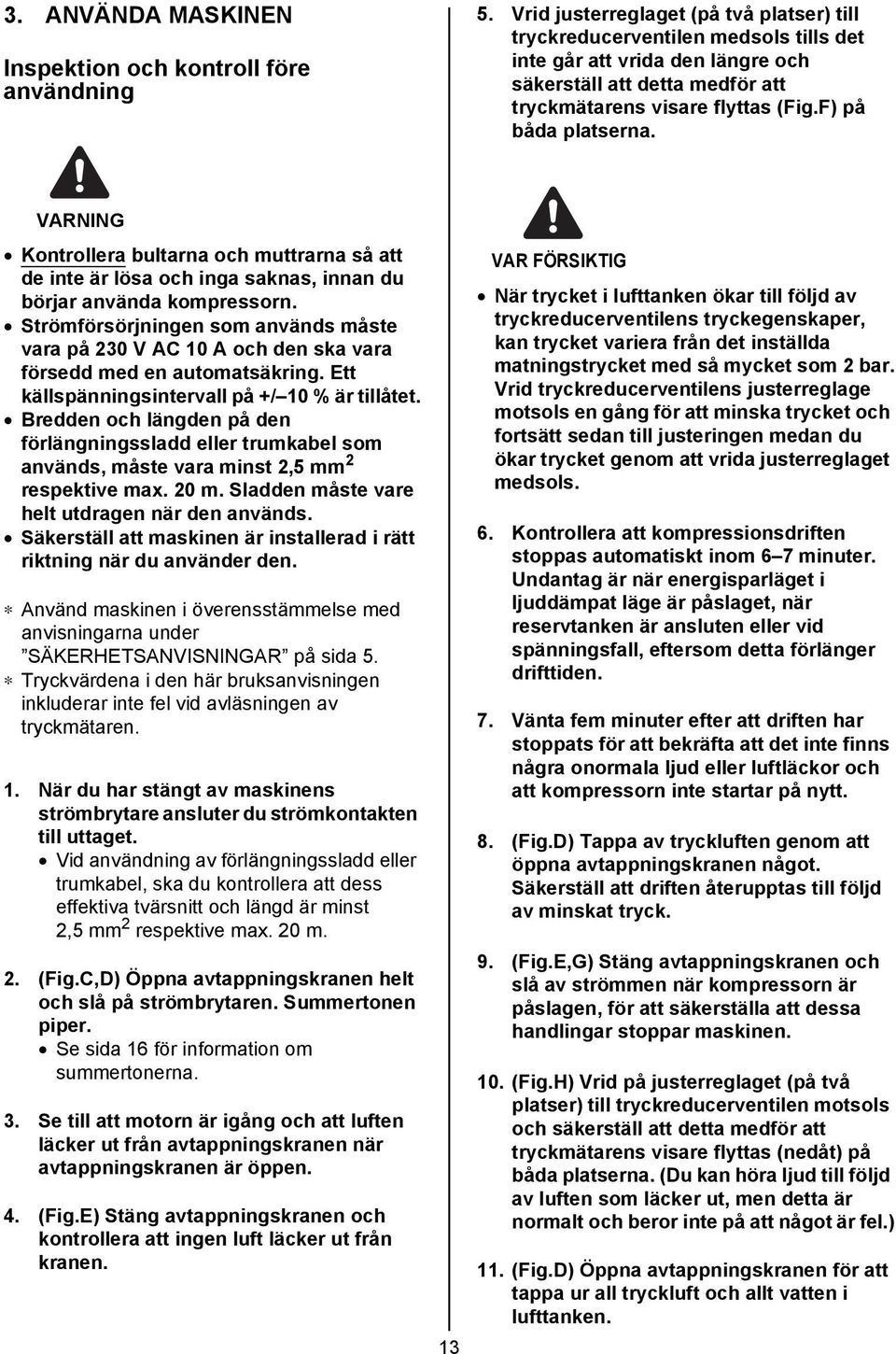 F) på båda platserna. Kontrollera bultarna och muttrarna så att de inte är lösa och inga saknas, innan du börjar använda kompressorn.