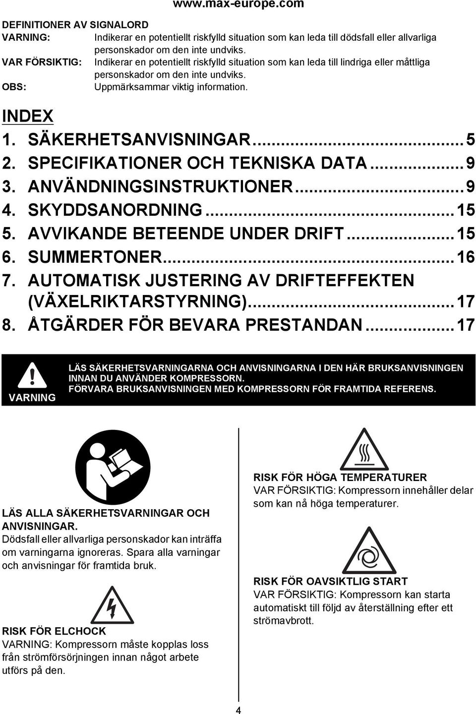 SÄKERHETSANVISNINGAR...5 2. SPECIFIKATIONER OCH TEKNISKA DATA...9 3. ANVÄNDNINGSINSTRUKTIONER...9 4. SKYDDSANORDNING...15 5. AVVIKANDE BETEENDE UNDER DRIFT...15 6. SUMMERTONER...16 7.