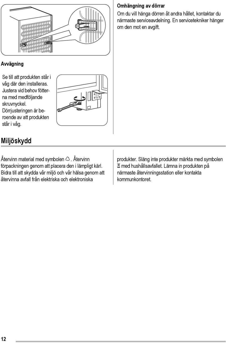 Dörrjusteringen är beroende av att produkten står i våg. Miljöskydd Återvinn material med symbolen. Återvinn förpackningen genom att placera den i lämpligt kärl.