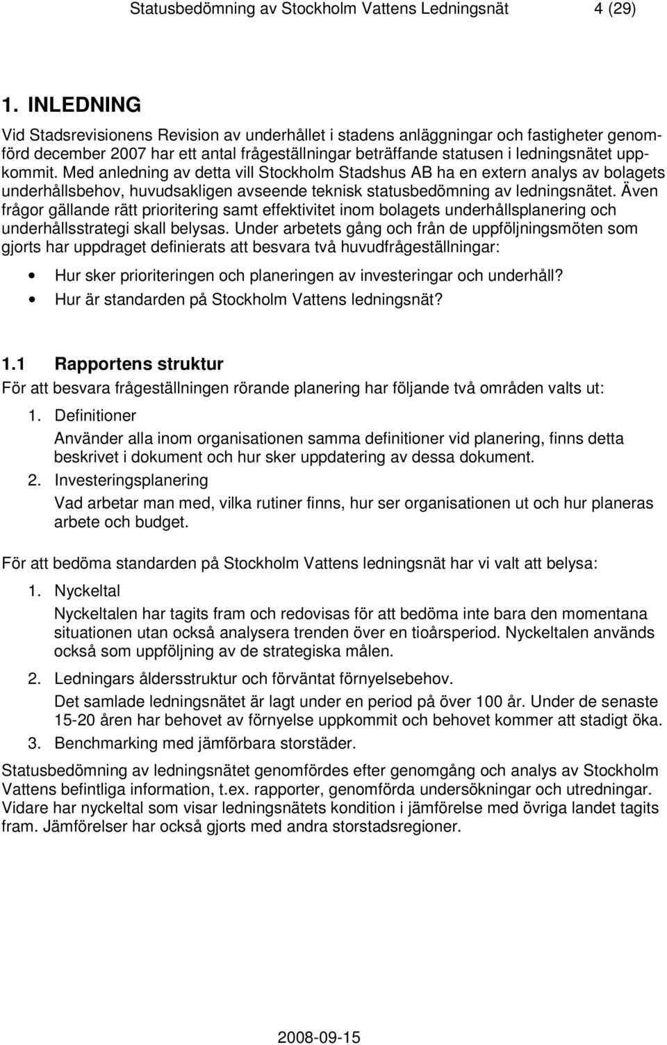 Med anledning av detta vill Stockholm Stadshus AB ha en extern analys av bolagets underhållsbehov, huvudsakligen avseende teknisk statusbedömning av ledningsnätet.