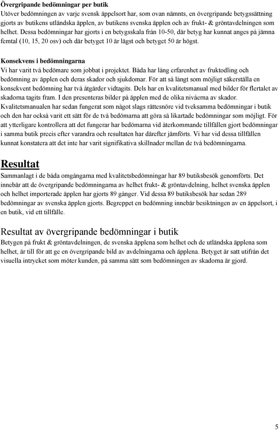 Dessa bedömningar har gjorts i en betygsskala från 10-50, där betyg har kunnat anges på jämna femtal (10, 15, 20 osv) och där betyget 10 är lägst och betyget 50 är högst.