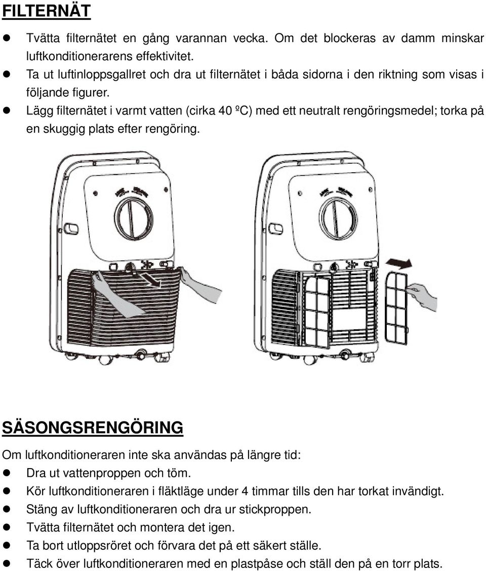 Lägg filternätet i varmt vatten (cirka 40 ºC) med ett neutralt rengöringsmedel; torka på en skuggig plats efter rengöring.