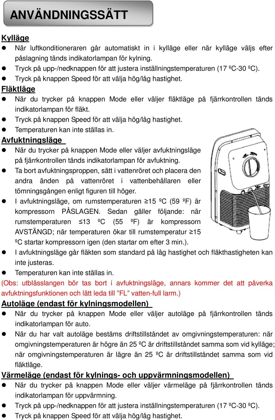 Fläktläge När du trycker på knappen Mode eller väljer fläktläge på fjärrkontrollen tänds indikatorlampan för fläkt. Tryck på knappen Speed för att välja hög/låg hastighet.