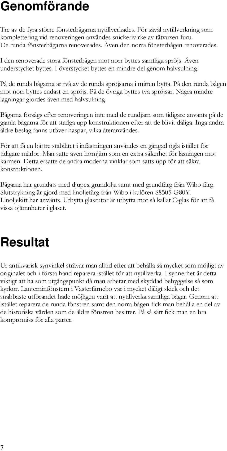 I överstycket byttes en mindre del genom halvsulning. På de runda bågarna är två av de runda spröjsarna i mitten bytta. På den runda bågen mot norr byttes endast en spröjs.