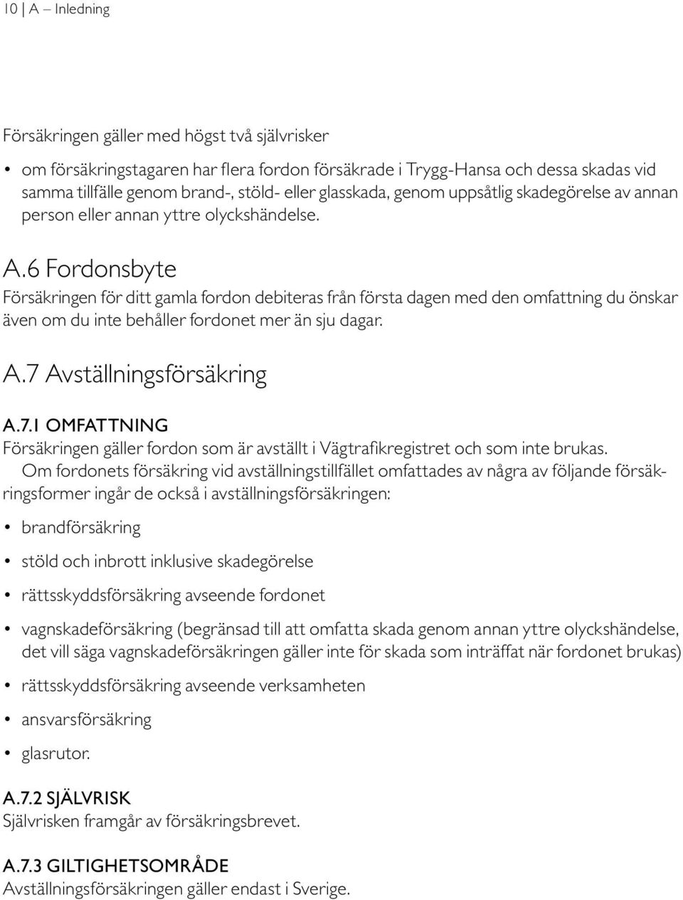 6 Fordonsbyte Försäkringen för ditt gamla fordon debiteras från första dagen med den omfattning du önskar även om du inte behåller fordonet mer än sju dagar. A.7 