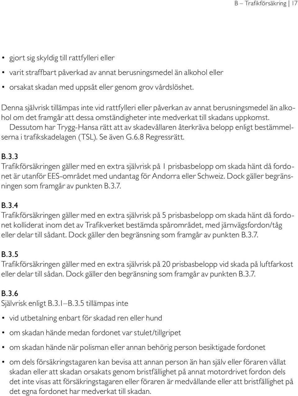 Dessutom har Trygg-Hansa rätt att av skadevållaren återkräva belopp enligt bestämmelserna i trafikskadelagen (TSL). Se även G.6.8 Regressrätt. B.3.