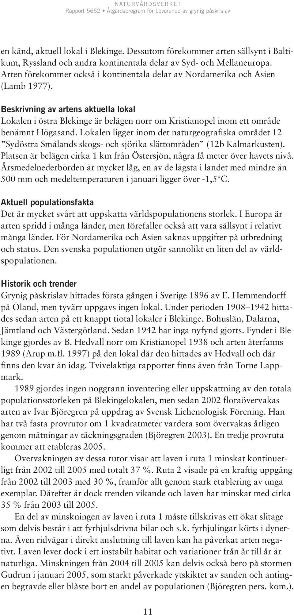 Beskrivning av artens aktuella lokal Lokalen i östra Blekinge är belägen norr om Kristianopel inom ett område benämnt Högasand.
