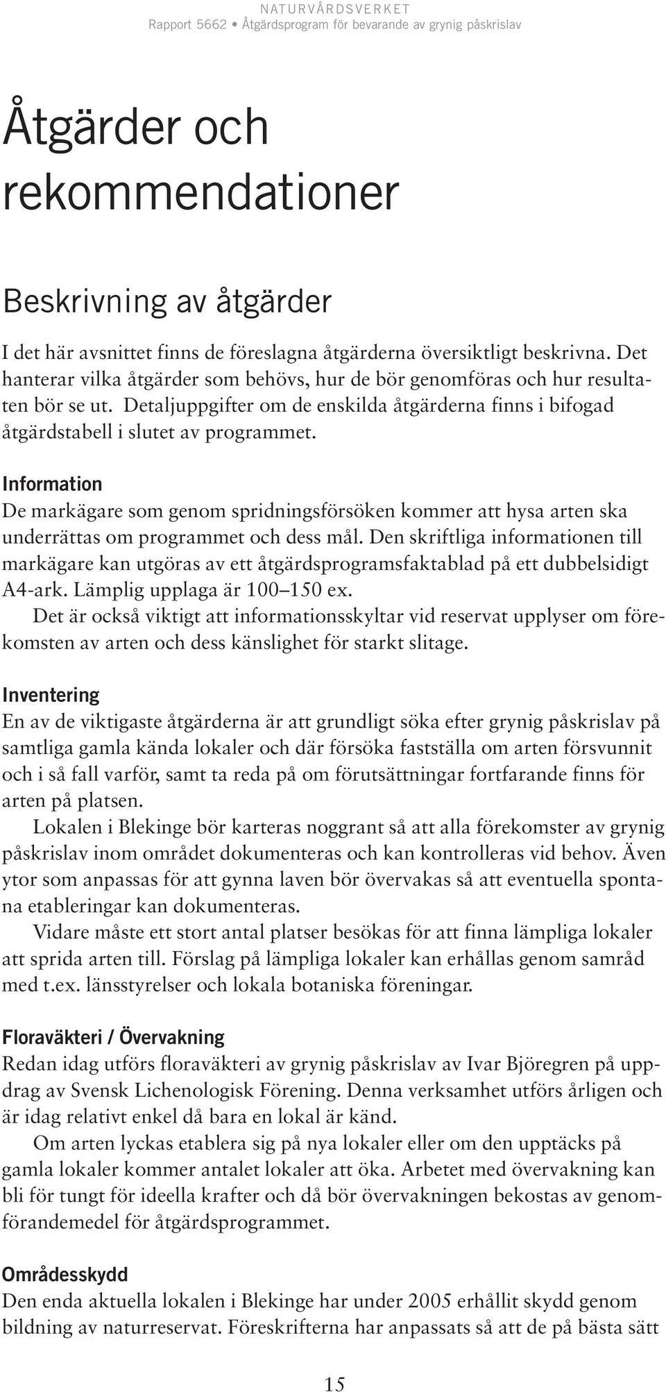 Information De markägare som genom spridningsförsöken kommer att hysa arten ska underrättas om programmet och dess mål.