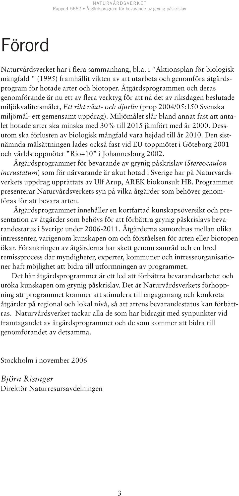 gemensamt uppdrag). Miljömålet slår bland annat fast att antalet hotade arter ska minska med 30% till 2015 jämfört med år 2000. Dessutom ska förlusten av biologisk mångfald vara hejdad till år 2010.