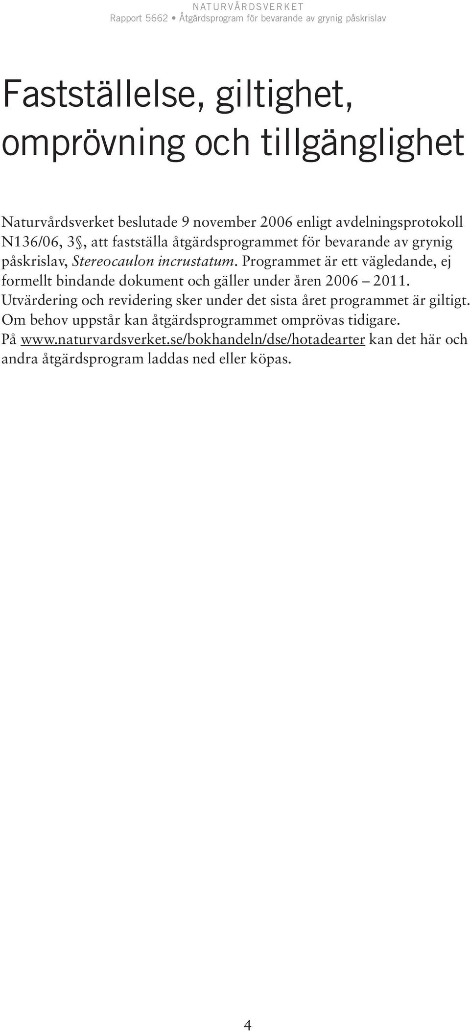 Programmet är ett vägledande, ej formellt bindande dokument och gäller under åren 2006 2011.