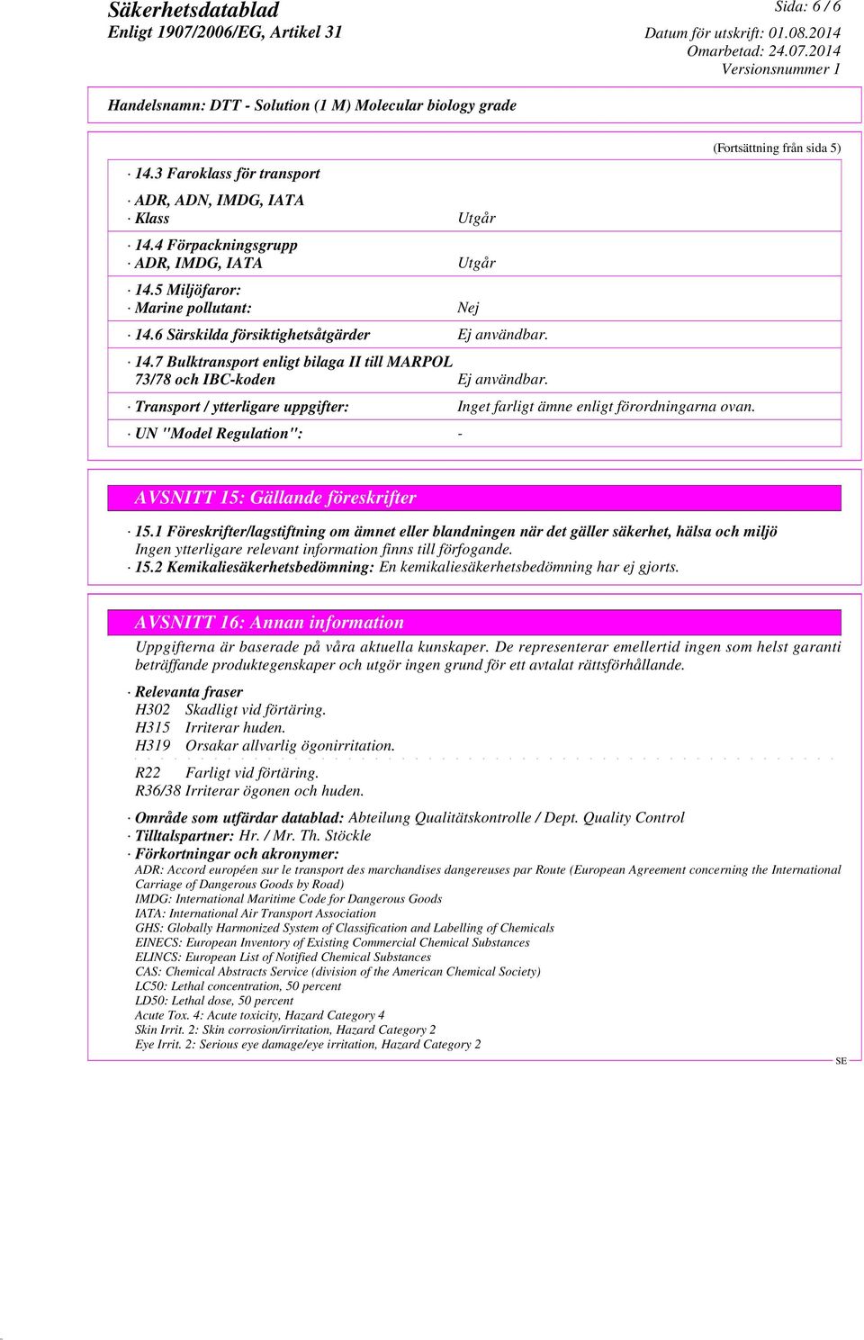 Transport / ytterligare uppgifter: Inget farligt ämne enligt förordningarna ovan. UN "Model Regulation": - (Fortsättning från sida 5) AVSNITT 15: Gällande föreskrifter 15.