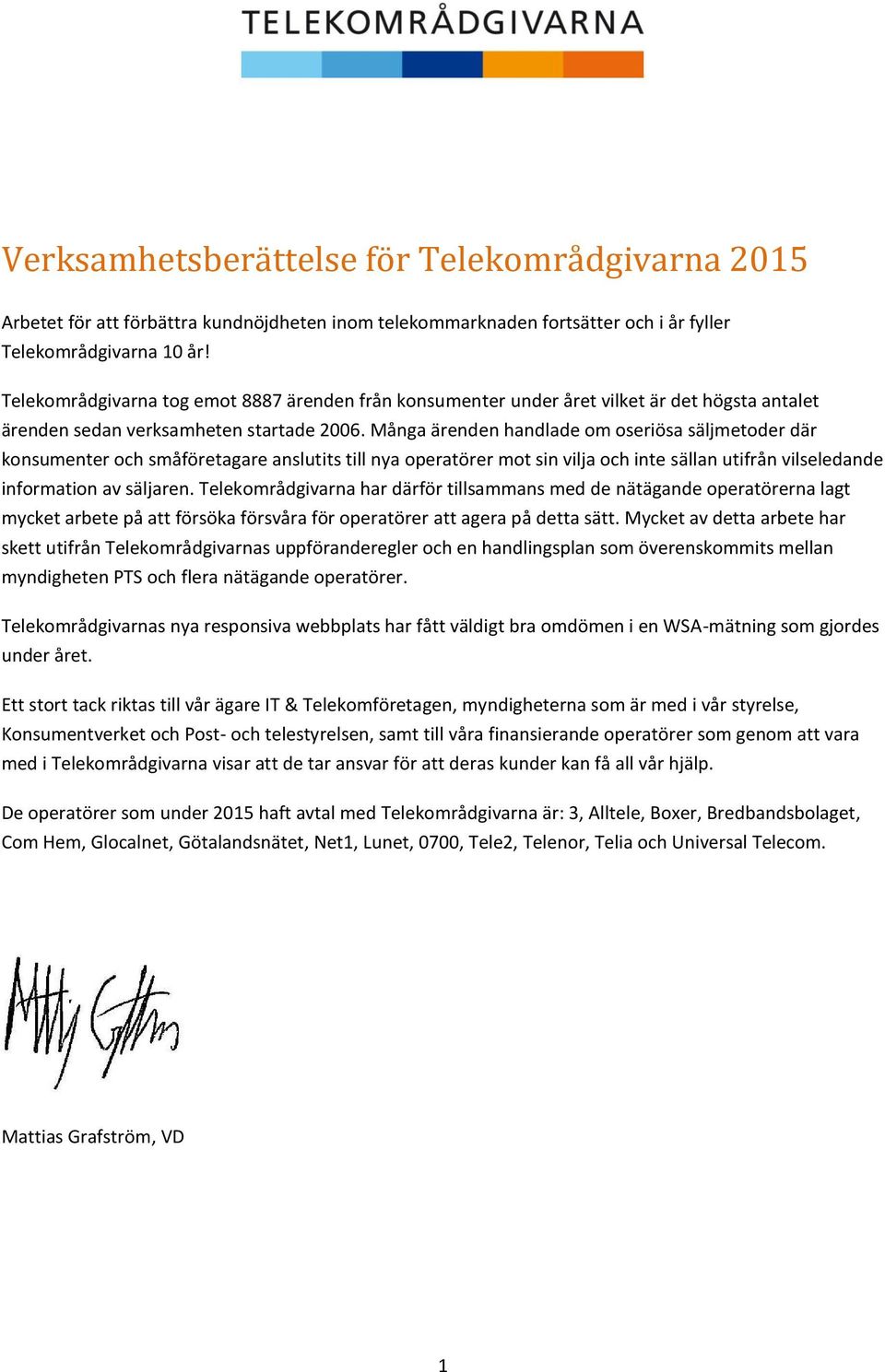 Många ärenden handlade om oseriösa säljmetoder där konsumenter och småföretagare anslutits till nya operatörer mot sin vilja och inte sällan utifrån vilseledande information av säljaren.
