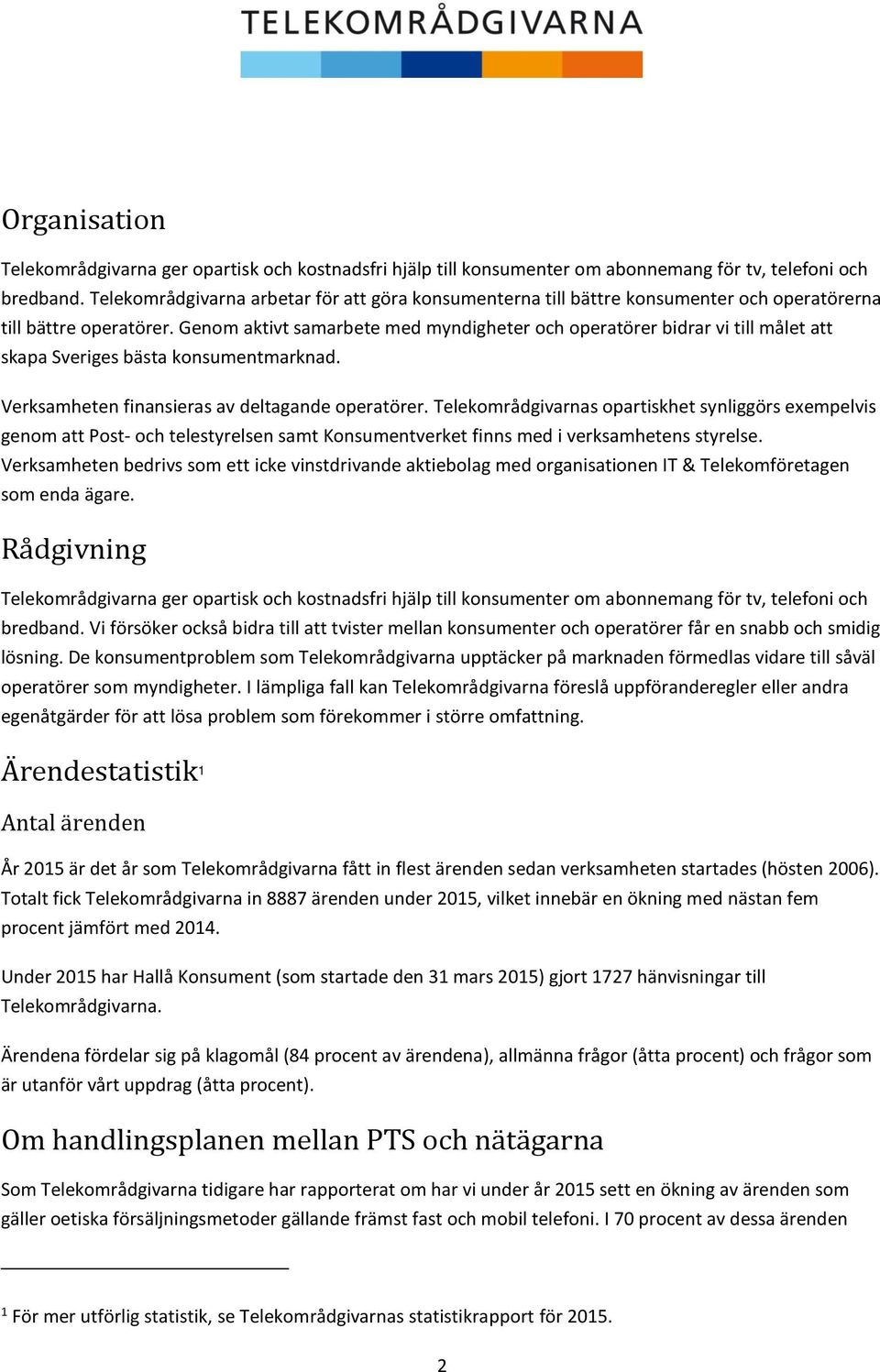Genom aktivt samarbete med myndigheter och operatörer bidrar vi till målet att skapa Sveriges bästa konsumentmarknad. Verksamheten finansieras av deltagande operatörer.