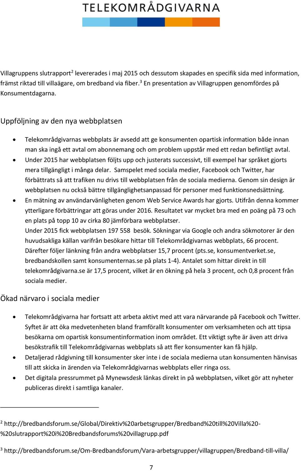 Uppföljning av den nya webbplatsen Telekområdgivarnas webbplats är avsedd att ge konsumenten opartisk information både innan man ska ingå ett avtal om abonnemang och om problem uppstår med ett redan
