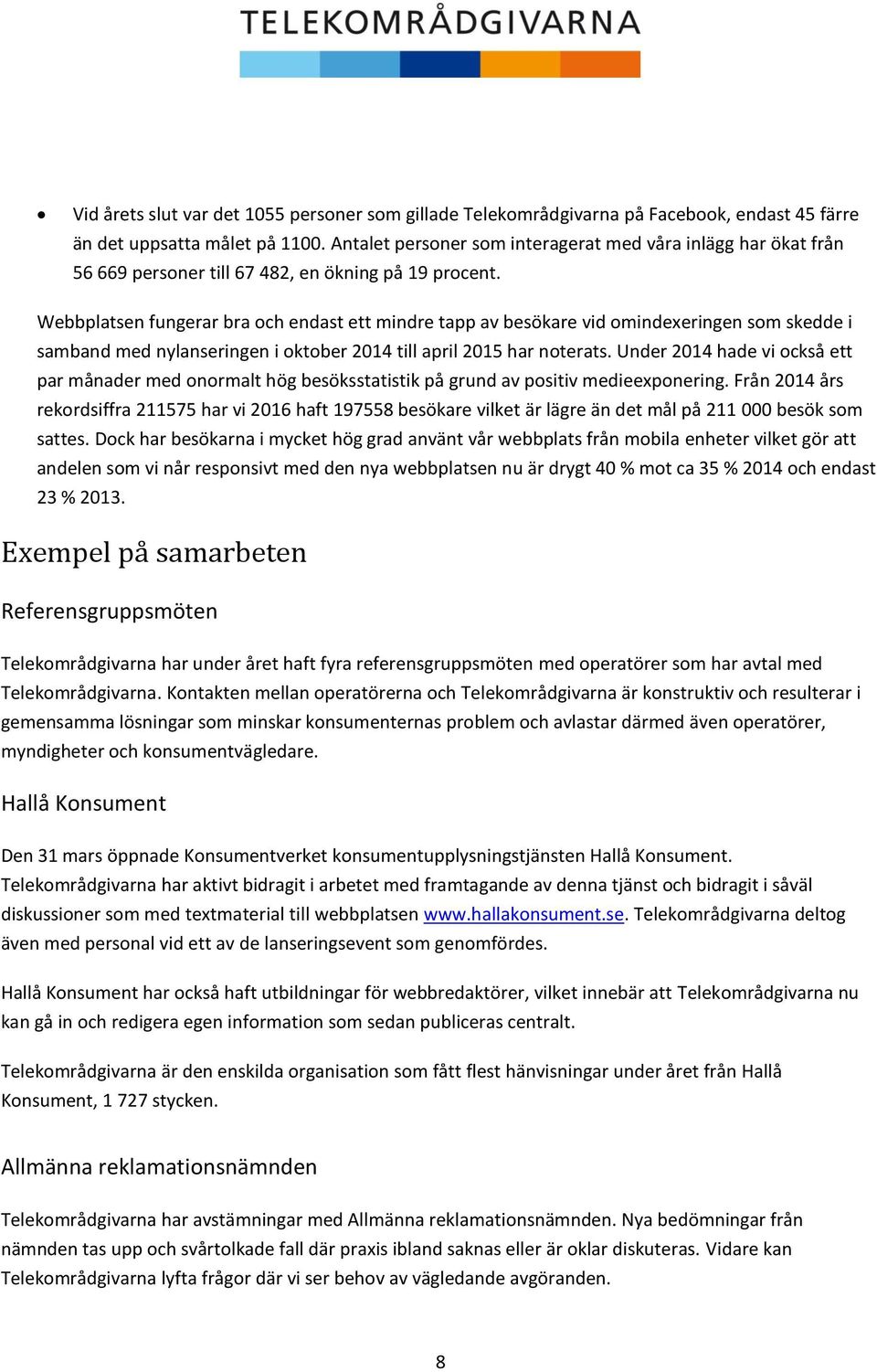 Webbplatsen fungerar bra och endast ett mindre tapp av besökare vid omindexeringen som skedde i samband med nylanseringen i oktober 2014 till april 2015 har noterats.