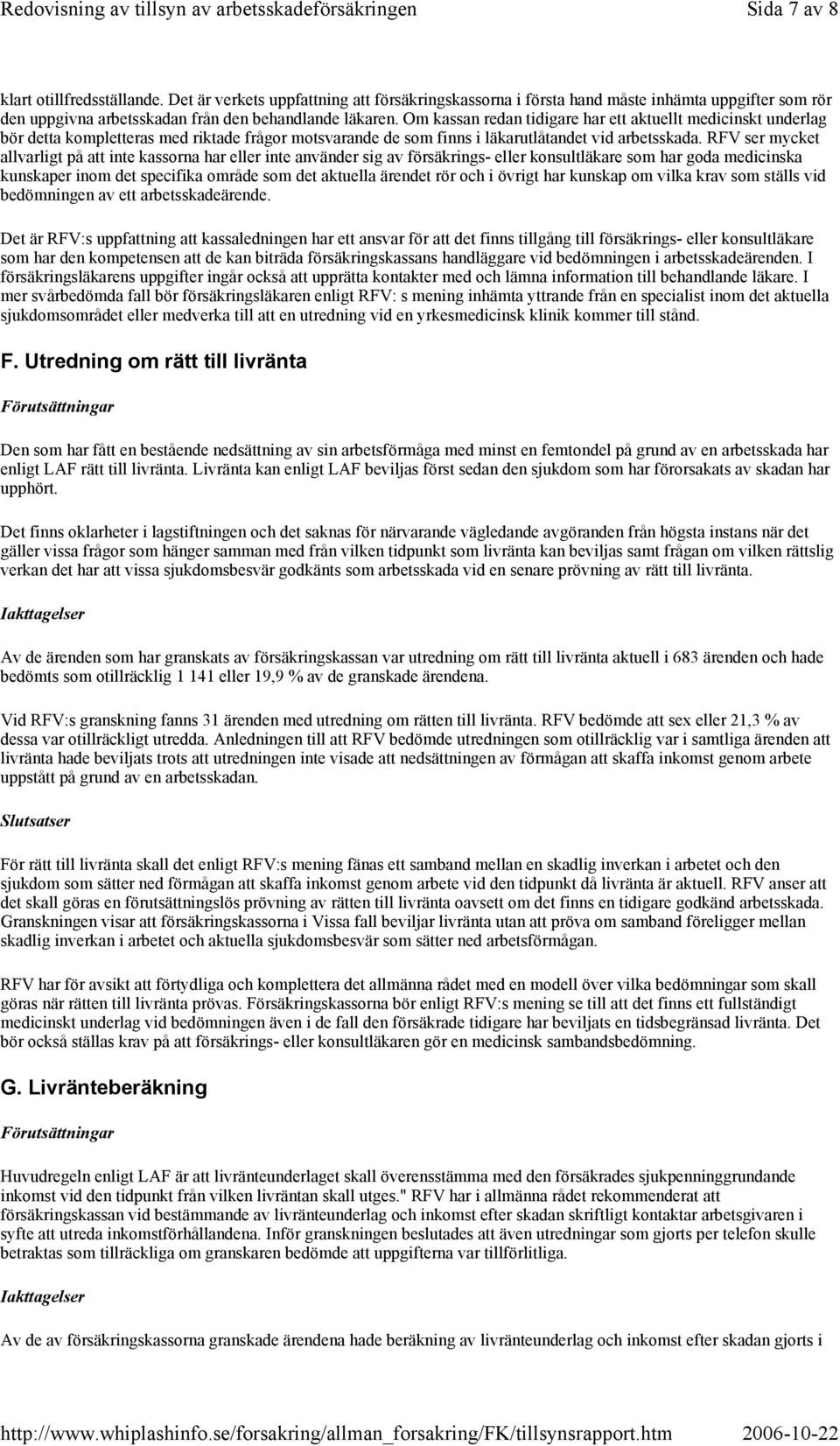 RFV ser mycket allvarligt på att inte kassorna har eller inte använder sig av försäkrings- eller konsultläkare som har goda medicinska kunskaper inom det specifika område som det aktuella ärendet rör