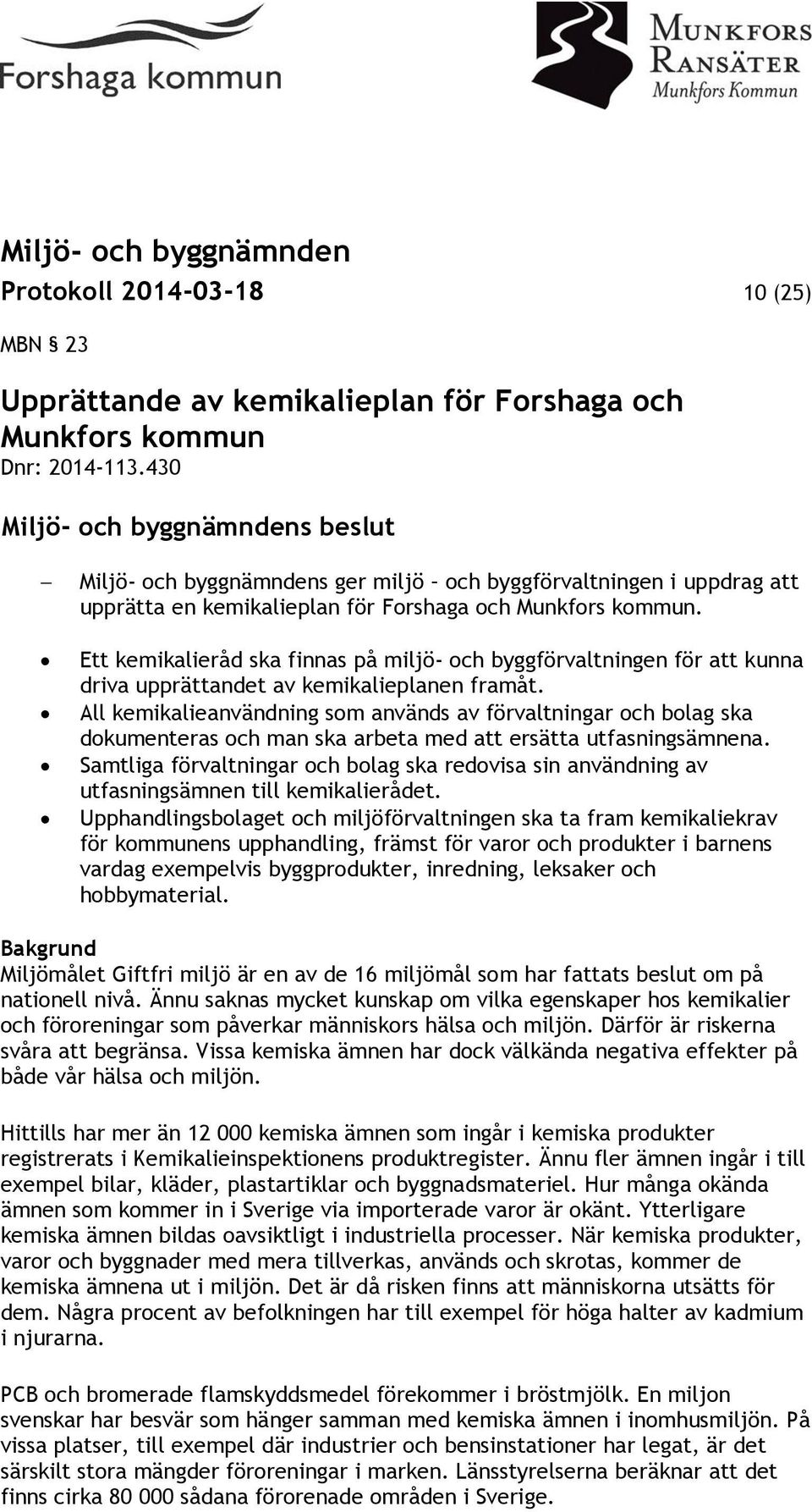 Ett kemikalieråd ska finnas på miljö- och byggförvaltningen för att kunna driva upprättandet av kemikalieplanen framåt.