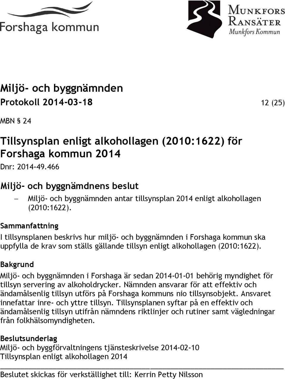 Sammanfattning I tillsynsplanen beskrivs hur miljö- och byggnämnden i Forshaga kommun ska uppfylla de krav som ställs gällande tillsyn enligt alkohollagen (2010:1622).