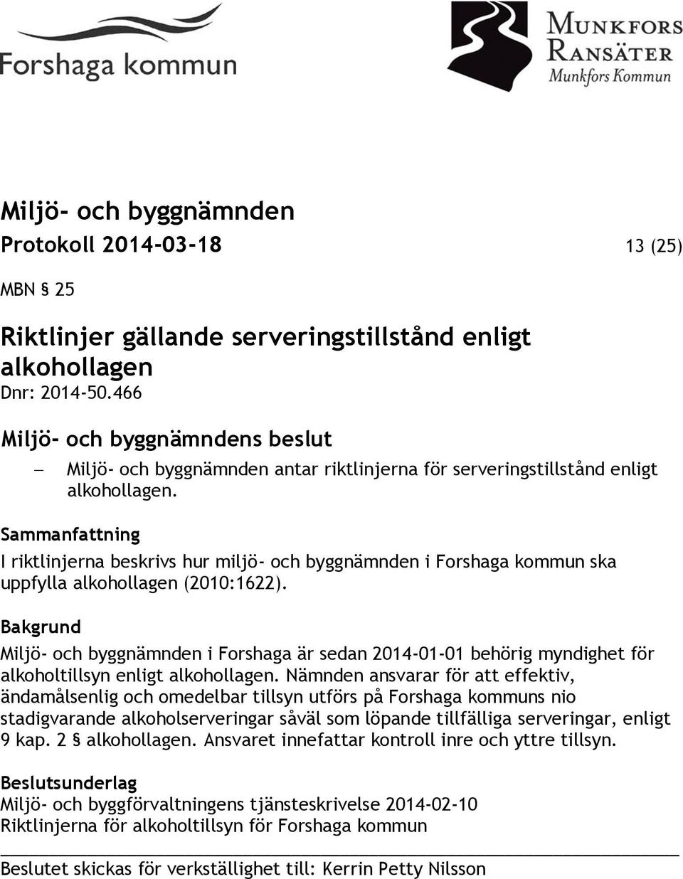 Bakgrund Miljö- och byggnämnden i Forshaga är sedan 2014-01-01 behörig myndighet för alkoholtillsyn enligt alkohollagen.