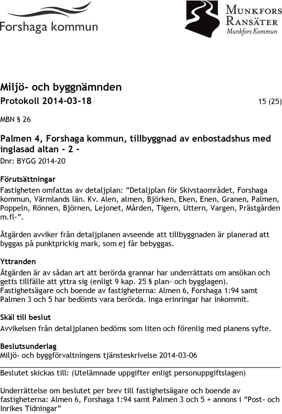 Åtgärden avviker från detaljplanen avseende att tillbyggnaden är planerad att byggas på punktprickig mark, som ej får bebyggas.