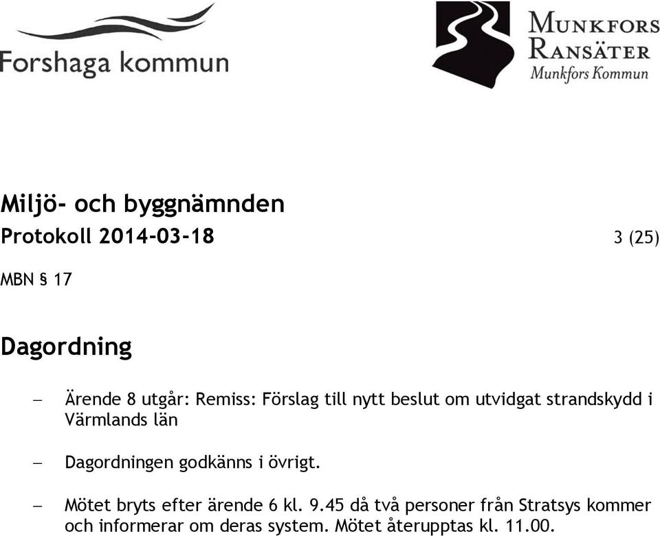 Dagordningen godkänns i övrigt. Mötet bryts efter ärende 6 kl. 9.
