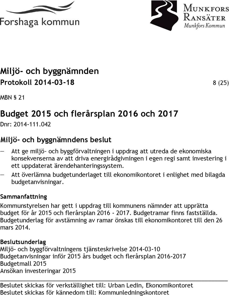 Att överlämna budgetunderlaget till ekonomikontoret i enlighet med bilagda budgetanvisningar.