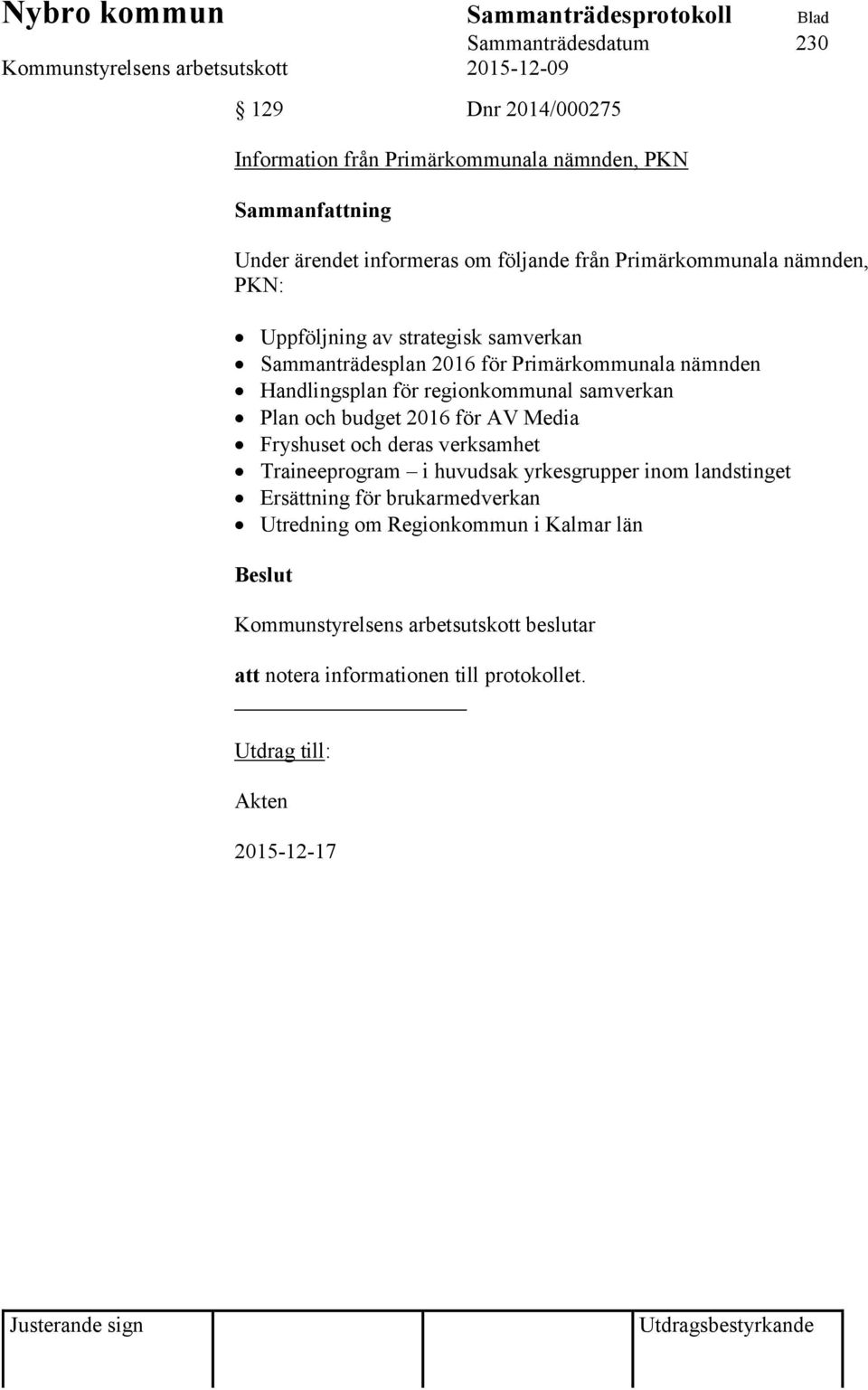 Handlingsplan för regionkommunal samverkan Plan och budget 2016 för AV Media Fryshuset och deras verksamhet Traineeprogram i huvudsak
