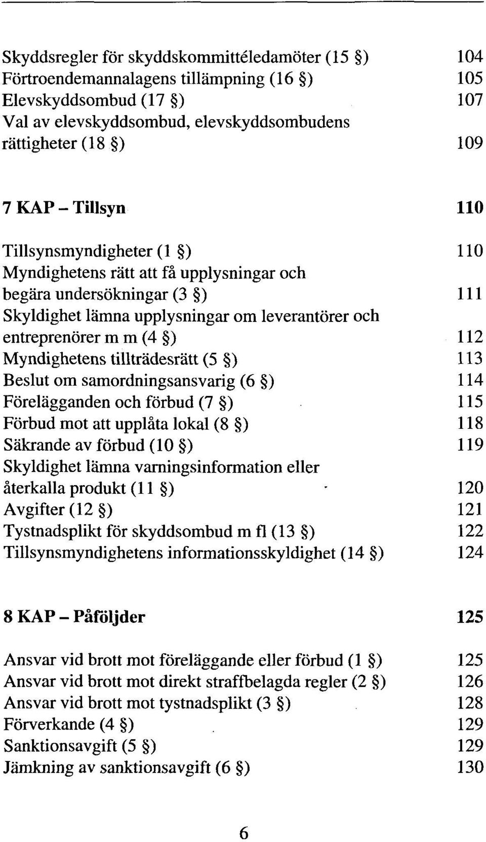 Myndighetens tilltradesratt (5 ) 113 Beslut om samordningsansvarig (6 ) 114 Fbrelagganden och fbrbud (7 ) 115 Fbrbud mot att upplata lokal (8 ) 118 Sakrande av fbrbud (10 ) 119 Skyldighet lamna