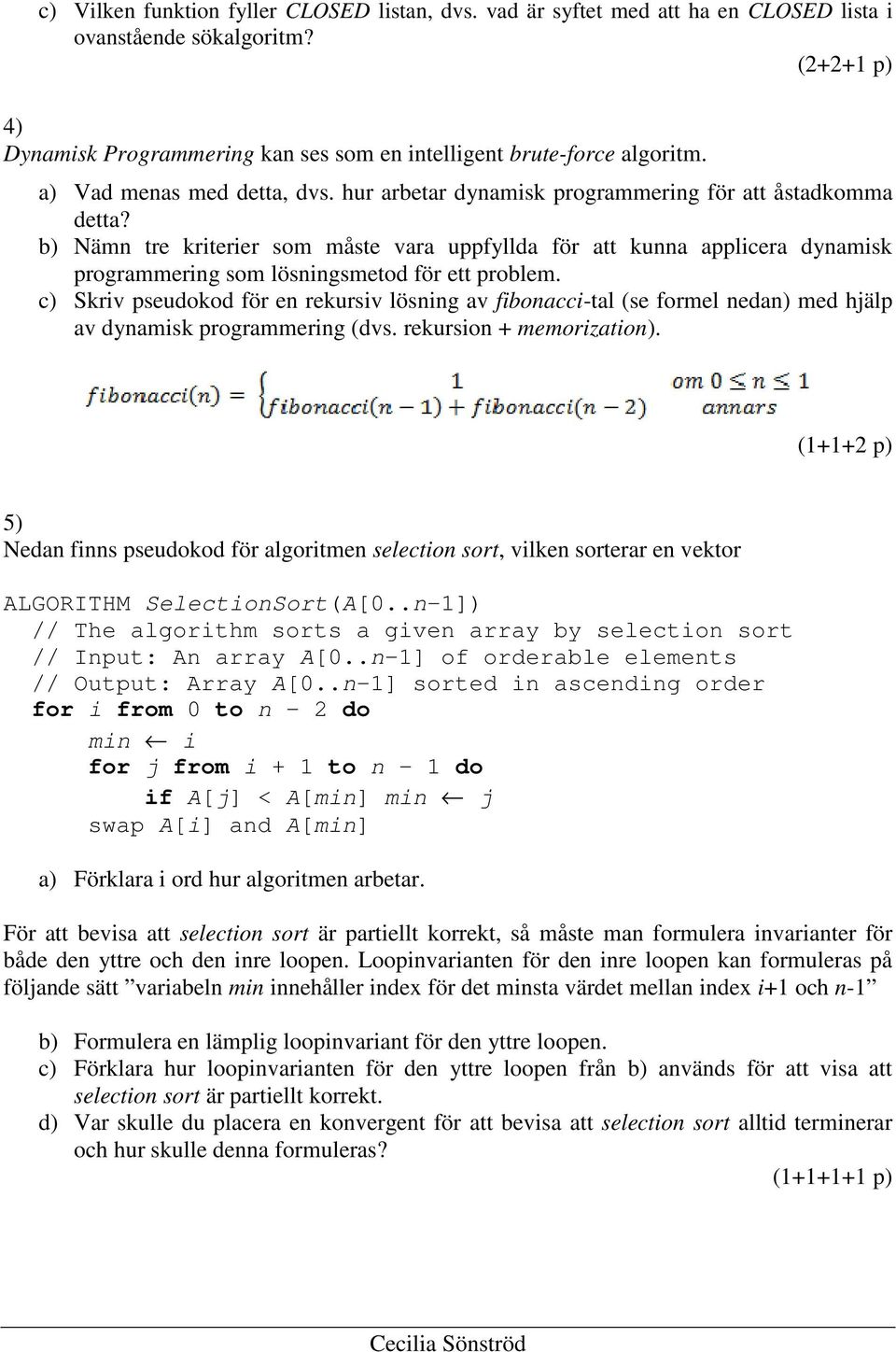 b) Nämn tre kriterier som måste vara uppfyllda för att kunna applicera dynamisk programmering som lösningsmetod för ett problem.