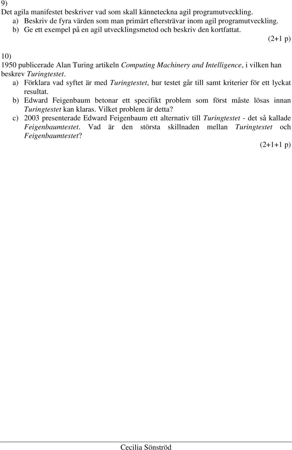 a) Förklara vad syftet är med Turingtestet, hur testet går till samt kriterier för ett lyckat resultat.