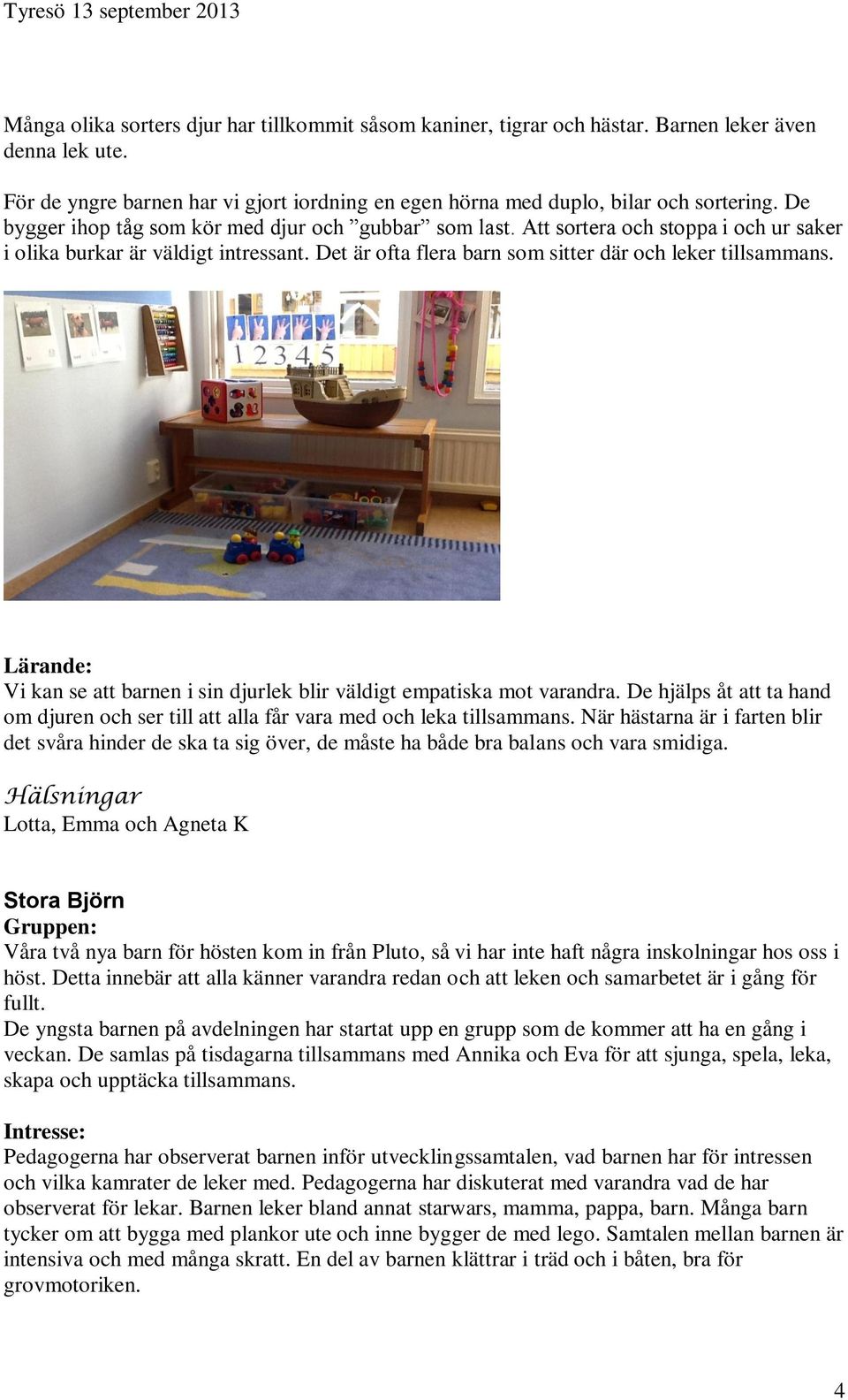 Lärande: Vi kan se att barnen i sin djurlek blir väldigt empatiska mot varandra. De hjälps åt att ta hand om djuren och ser till att alla får vara med och leka tillsammans.