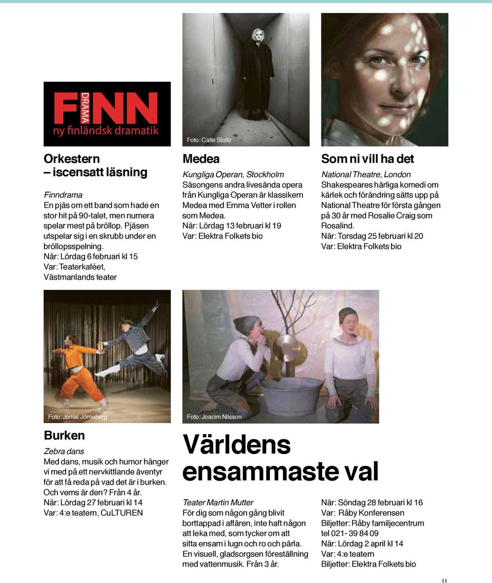 När: Lördag 6 februari kl 15 Var: Teaterkaféet, Västmanlands teater Foto: Calle Stoltz Medea Kungliga Operan, Stockholm Säsongens andra livesända opera från Kungliga Operan är klassikern Medea med
