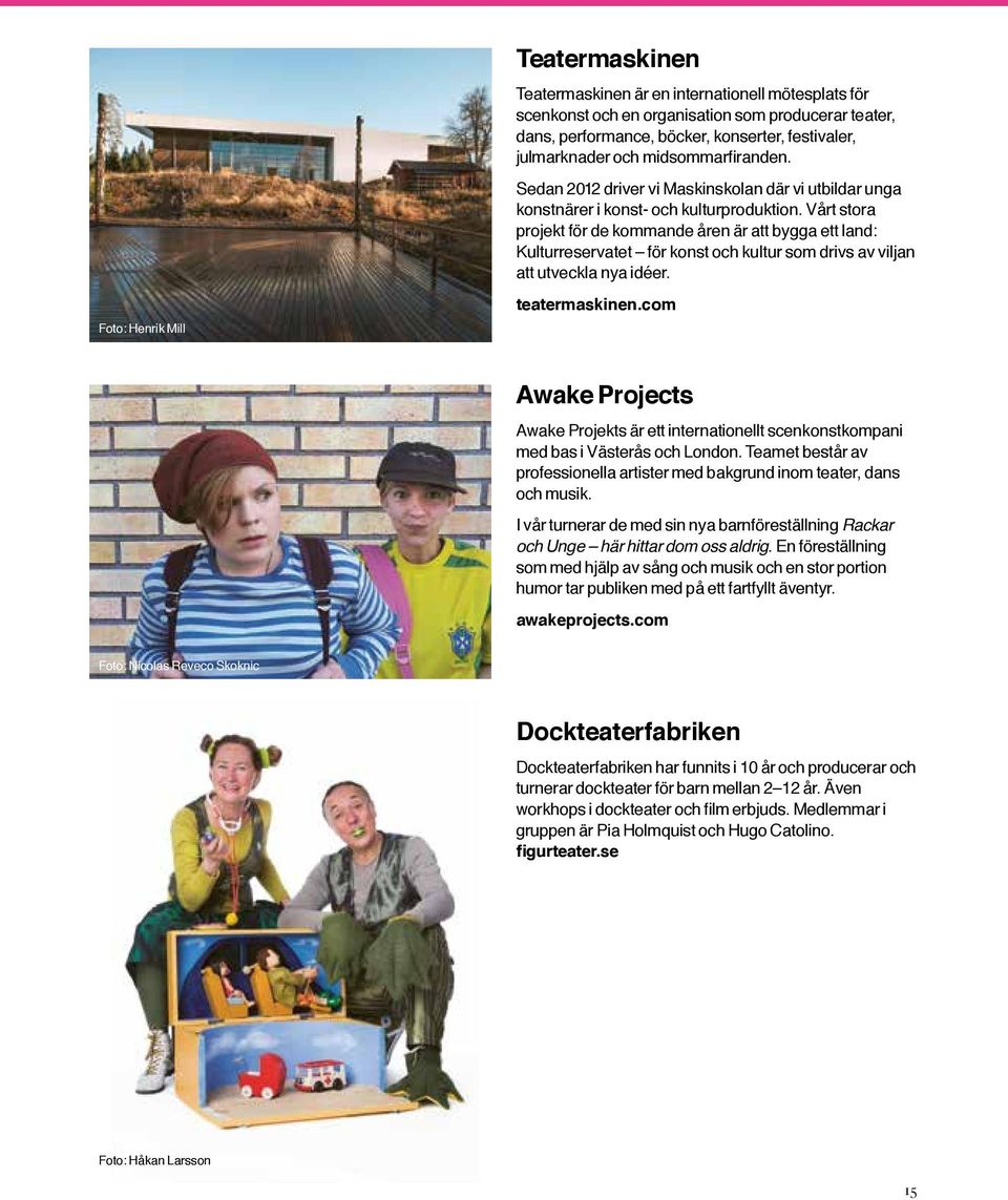 Vårt stora projekt för de kommande åren är att bygga ett land: Kulturreservatet för konst och kultur som drivs av viljan att utveckla nya idéer. teatermaskinen.