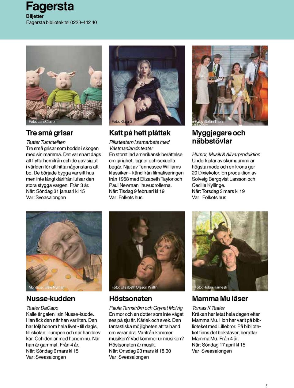 När: Söndag 31 januari kl 15 Var: Sveasalongen Foto: Klara G Katt på hett plåttak Riksteatern i samarbete med Västmanlands teater En storstilad amerikansk berättelse om girighet, lögner och sexuella